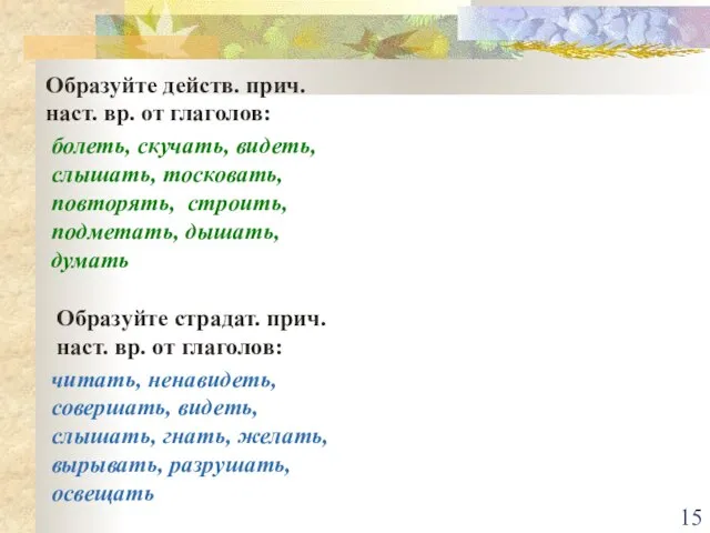 Образуйте действ. прич. наст. вр. от глаголов: болеть, скучать, видеть, слышать, тосковать,