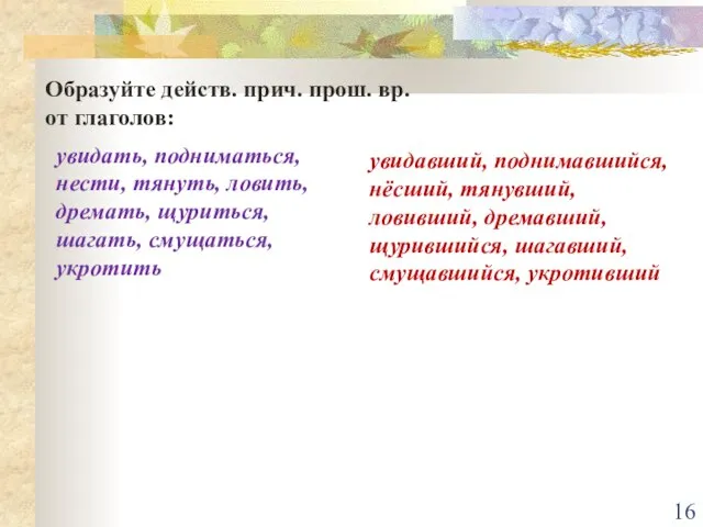 Образуйте действ. прич. прош. вр. от глаголов: увидать, подниматься, нести, тянуть, ловить,