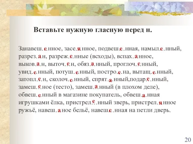 Вставьте нужную гласную перед н. Занавеш…нное, засе…нное, подвеш…нная, намыл…нный, разрез…н, разреж…нные (всходы),