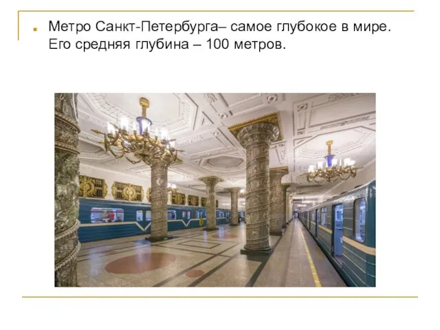 Метро Санкт-Петербурга– самое глубокое в мире. Его средняя глубина – 100 метров.