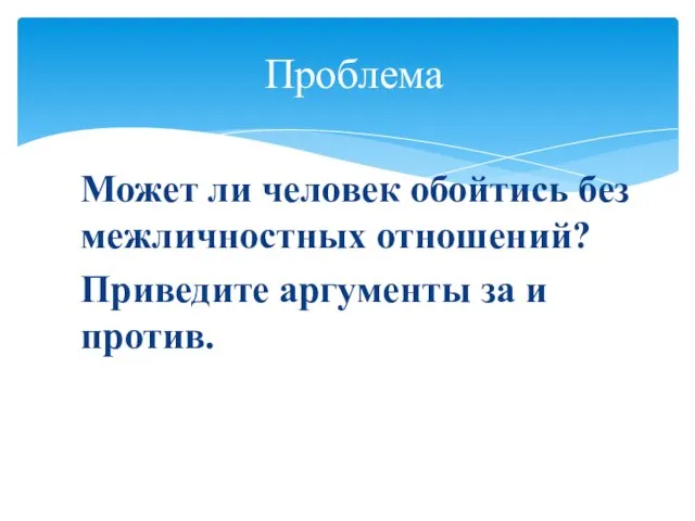 Может ли человек обойтись без межличностных отношений? Приведите аргументы за и против. Проблема