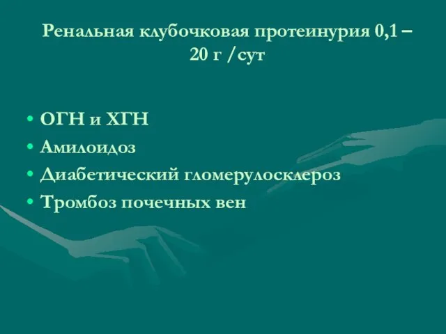 Ренальная клубочковая протеинурия 0,1 – 20 г /сут ОГН и ХГН Амилоидоз