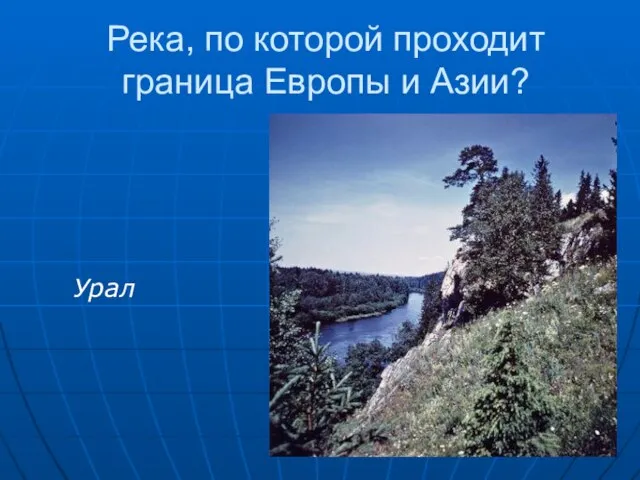 Река, по которой проходит граница Европы и Азии? Урал