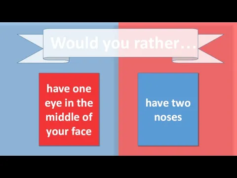 have one eye in the middle of your face have two noses Would you rather…
