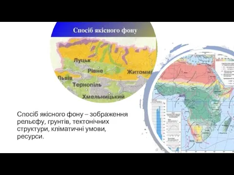 Спосіб якісного фону – зображення рельєфу, грунтів, тектонічних структури, кліматичні умови, ресурси.