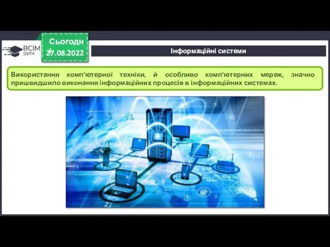 27.08.2022 Сьогодні Використання комп’ютерної техніки, й особливо комп’ютерних мереж, значно пришвидшило виконання