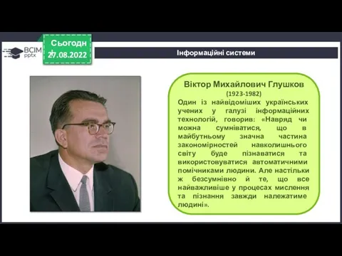 27.08.2022 Сьогодні Віктор Михайлович Глушков (1923-1982) Один із найвідоміших українських учених у