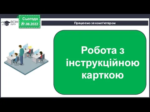 Працюємо за комп’ютером 27.08.2022 Сьогодні Робота з інструкційною карткою