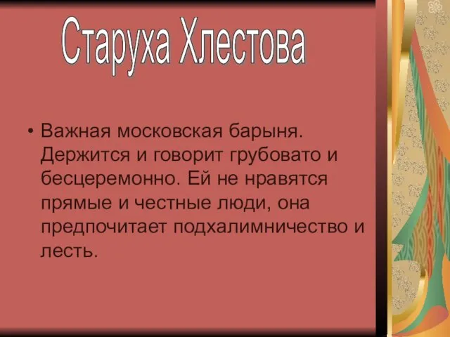 Важная московская барыня. Держится и говорит грубовато и бесцеремонно. Ей не нравятся