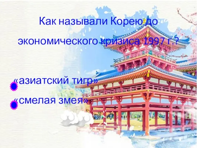 Как называли Корею до экономического кризиса 1997 г.? «азиатский тигр» «смелая змея»