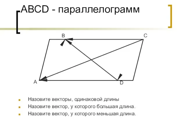 АВСD - параллелограмм Назовите векторы, одинаковой длины Назовите вектор, у которого большая