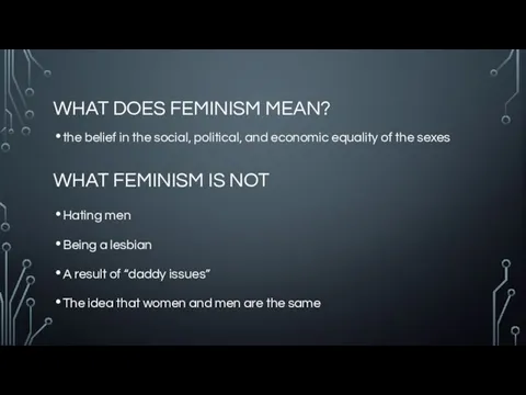 WHAT DOES FEMINISM MEAN? the belief in the social, political, and economic