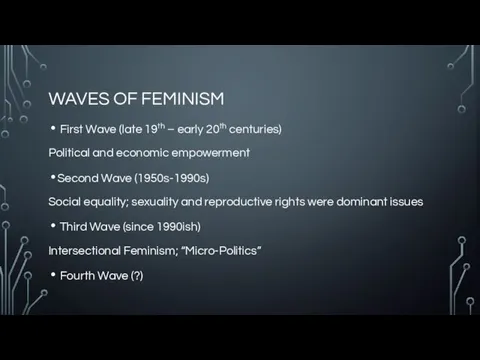 WAVES OF FEMINISM First Wave (late 19th – early 20th centuries) Political