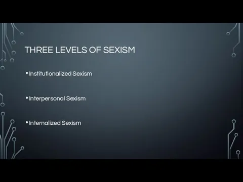 THREE LEVELS OF SEXISM Institutionalized Sexism Interpersonal Sexism Internalized Sexism