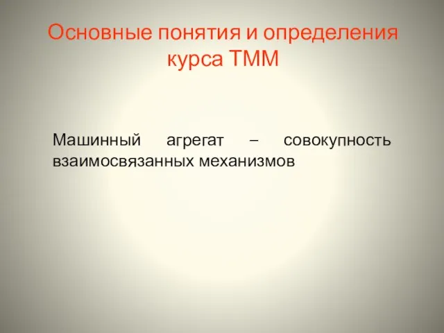 Машинный агрегат – совокупность взаимосвязанных механизмов Основные понятия и определения курса ТММ