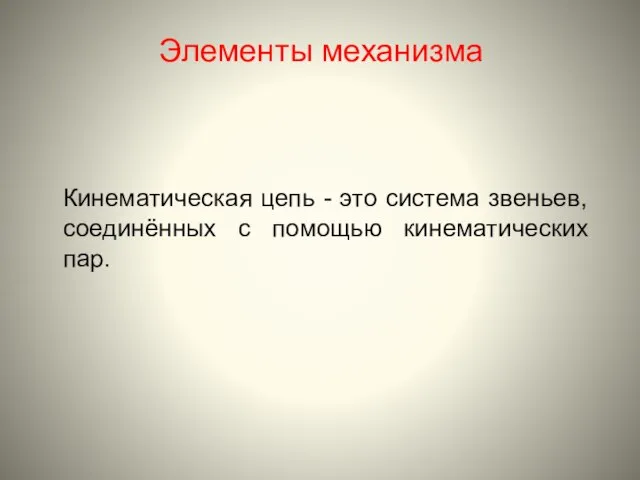 Кинематическая цепь - это система звеньев, соединённых с помощью кинематических пар. Элементы механизма