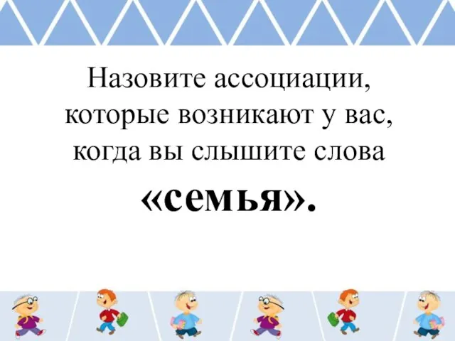 Назовите ассоциации, которые возникают у вас, когда вы слышите слова «семья».