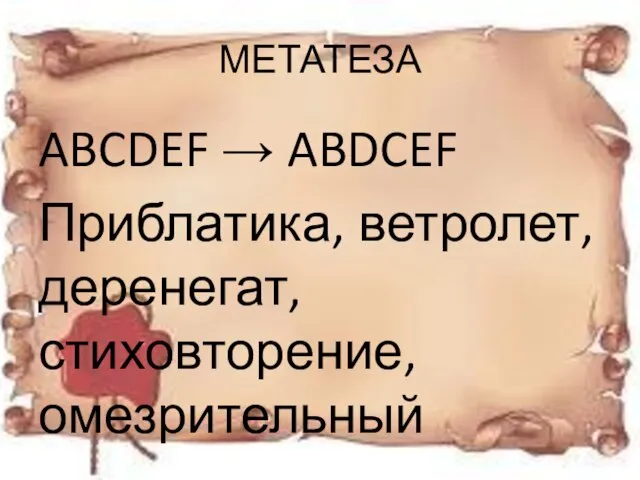 МЕТАТЕЗА ABCDEF → ABDCEF Приблатика, ветролет, деренегат, стиховторение, омезрительный