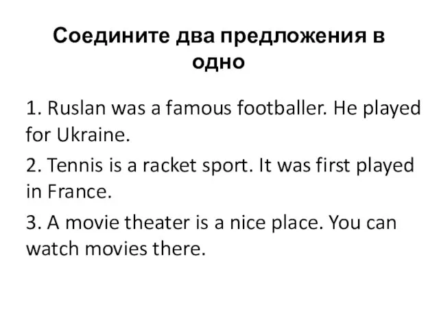 Соедините два предложения в одно 1. Ruslan was a famous footballer. He