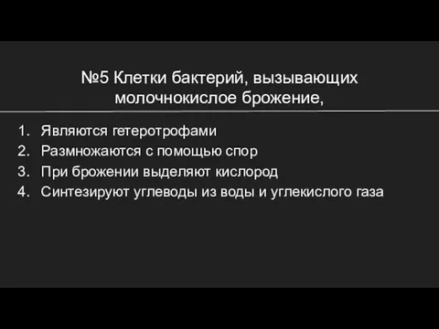 №5 Клетки бактерий, вызывающих молочнокислое брожение, Являются гетеротрофами Размножаются с помощью спор