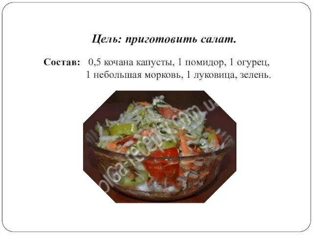 Цель: приготовить салат. Состав: 0,5 кочана капусты, 1 помидор, 1 огурец, 1