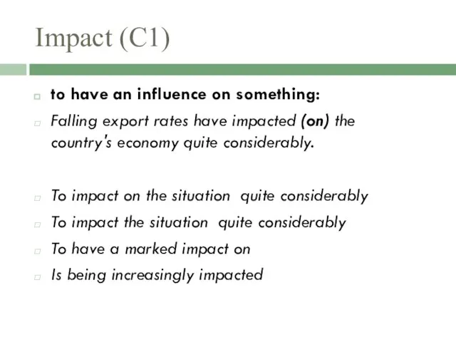 Impact (C1) to have an influence on something: Falling export rates have