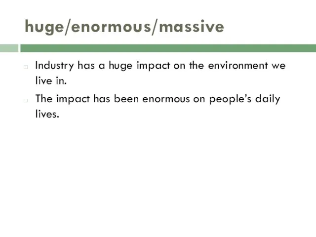 huge/enormous/massive Industry has a huge impact on the environment we live in.