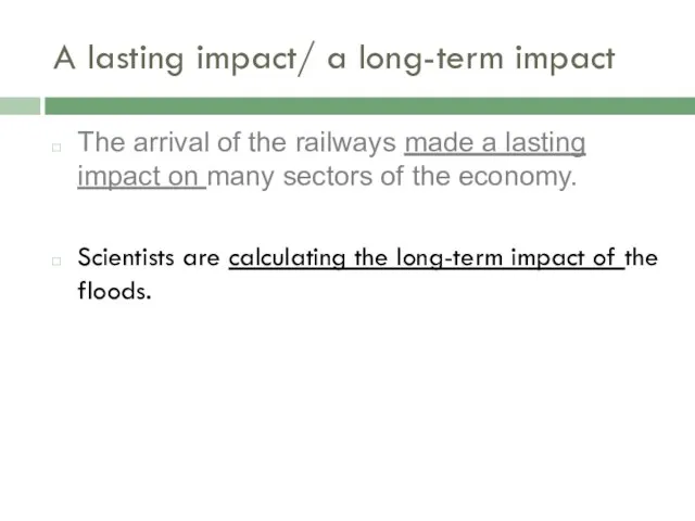 A lasting impact/ a long-term impact The arrival of the railways made