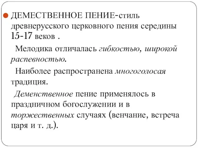 ДЕМЕСТВЕННОЕ ПЕНИЕ-стиль древнерусского церковного пения середины 15-17 веков . Мелодика отличалась гибкостью,