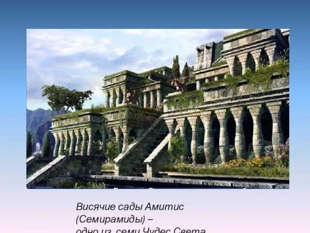 Висячие сады Амитис (Семирамиды) – одно из семи Чудес Света