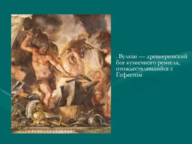 . Вулкан — древнеримский бог кузнечного ремесла, отождествлявшийся с Гефестом