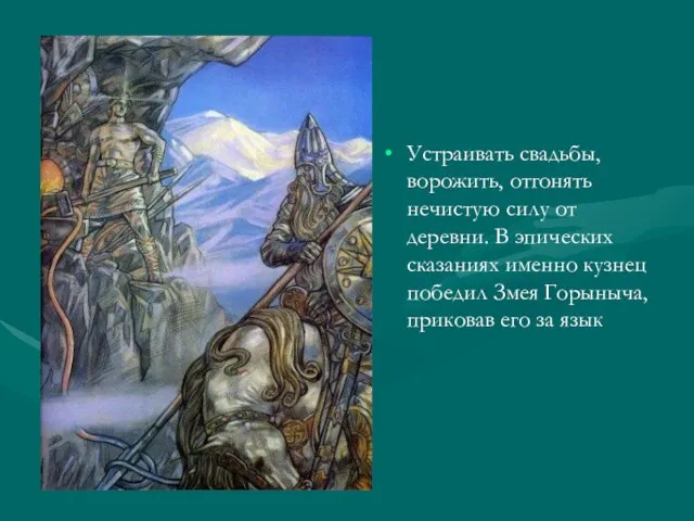 Устраивать свадьбы, ворожить, отгонять нечистую силу от деревни. В эпических сказаниях именно