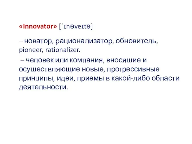 «Innovator» [ˈɪnəveɪtə] – новатор, рационализатор, обновитель, pioneer, rationalizer. – человек или компания,