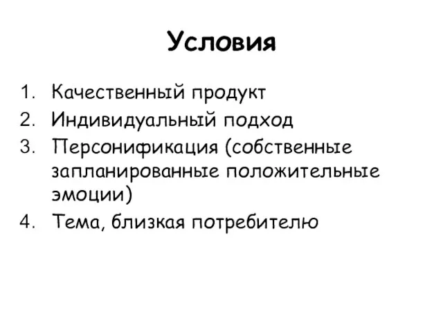 Условия Качественный продукт Индивидуальный подход Персонификация (собственные запланированные положительные эмоции) Тема, близкая потребителю