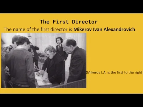 The First Director The name of the first director is Mikerov Ivan