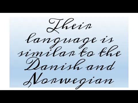 Their language is similar to the Danish and Norwegian