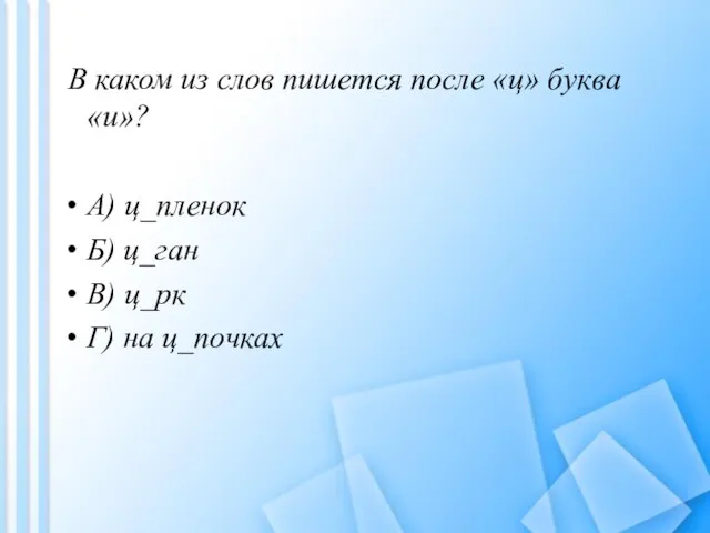 В каком из слов пишется после «ц» буква «и»? А) ц_пленок Б)