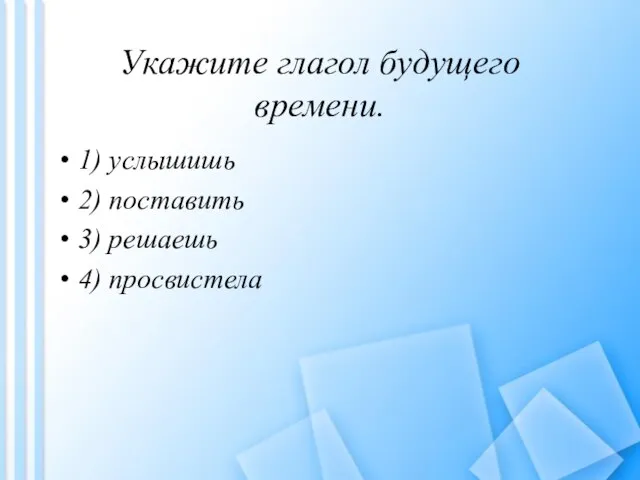 Укажите глагол будущего времени. 1) услышишь 2) поставить 3) решаешь 4) просвистела