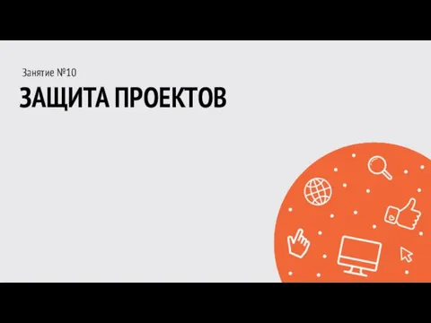 Занятие №10 ЗАЩИТА ПРОЕКТОВ