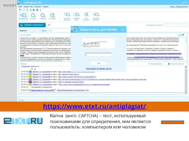https://www.etxt.ru/antiplagiat/ Капча (англ. CAPTCHA) – тест, используемый поисковиками для определения, кем является пользователь: компьютером или человеком