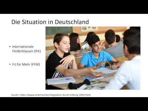 Die Situation in Deutschland Quelle: https://www.bmbf.de/de/integration-durch-bildung-1092.html Internationale Förderklassen (IFK) Fit für Mehr (FFM)