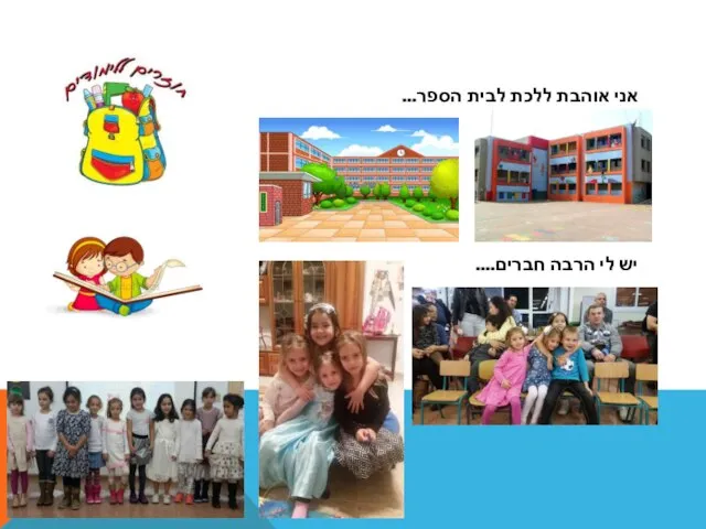 אני אוהבת ללכת לבית הספר... יש לי הרבה חברים....