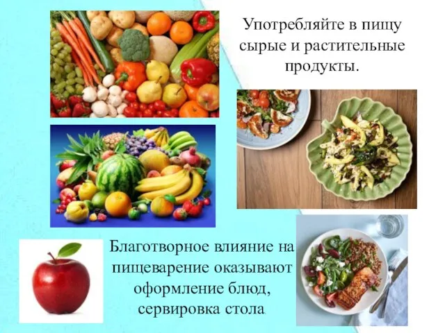 Употребляйте в пищу сырые и растительные продукты. Благотворное влияние на пищеварение оказывают оформление блюд, сервировка стола.