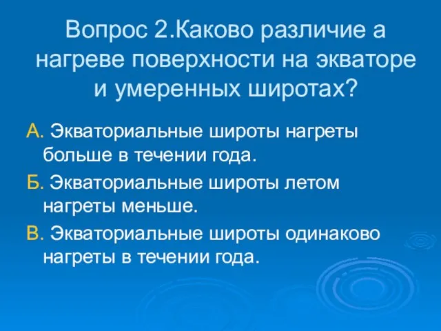 Вопрос 2.Каково различие а нагреве поверхности на экваторе и умеренных широтах? А.