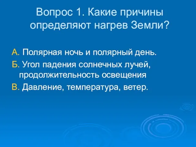 Вопрос 1. Какие причины определяют нагрев Земли? А. Полярная ночь и полярный