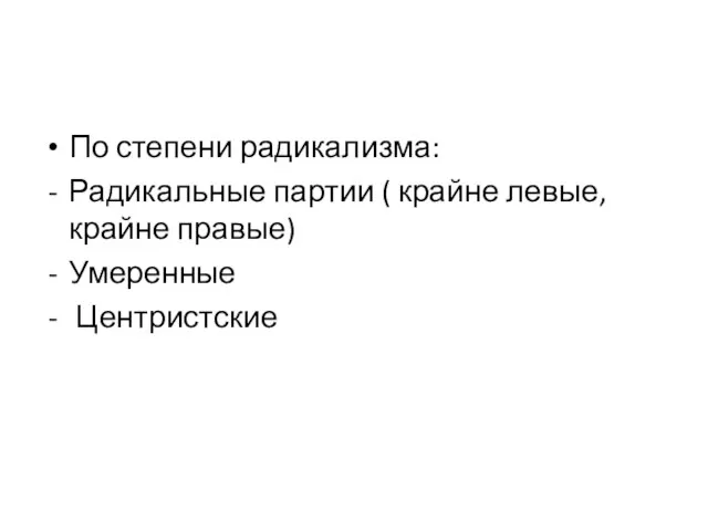 По степени радикализма: Радикальные партии ( крайне левые, крайне правые) Умеренные Центристские