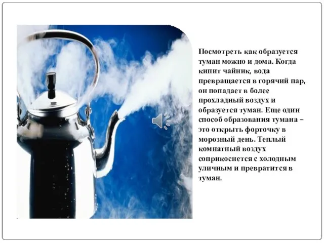 Посмотреть как образуется туман можно и дома. Когда кипит чайник, вода превращается