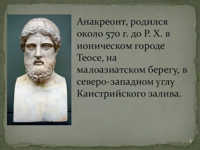 Анакреонт, родился около 570 г. до Р. X. в ионическом городе Теосе,