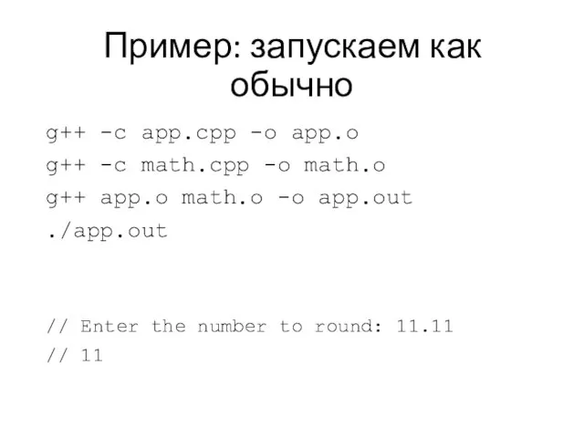 Пример: запускаем как обычно g++ -c app.cpp -o app.o g++ -c math.cpp