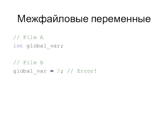 Межфайловые переменные // File A int global_var; // File B global_var = 3; // Error!